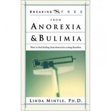 Anorexia and Bulimia: How to Find Healing from Destructive Eating Disorders